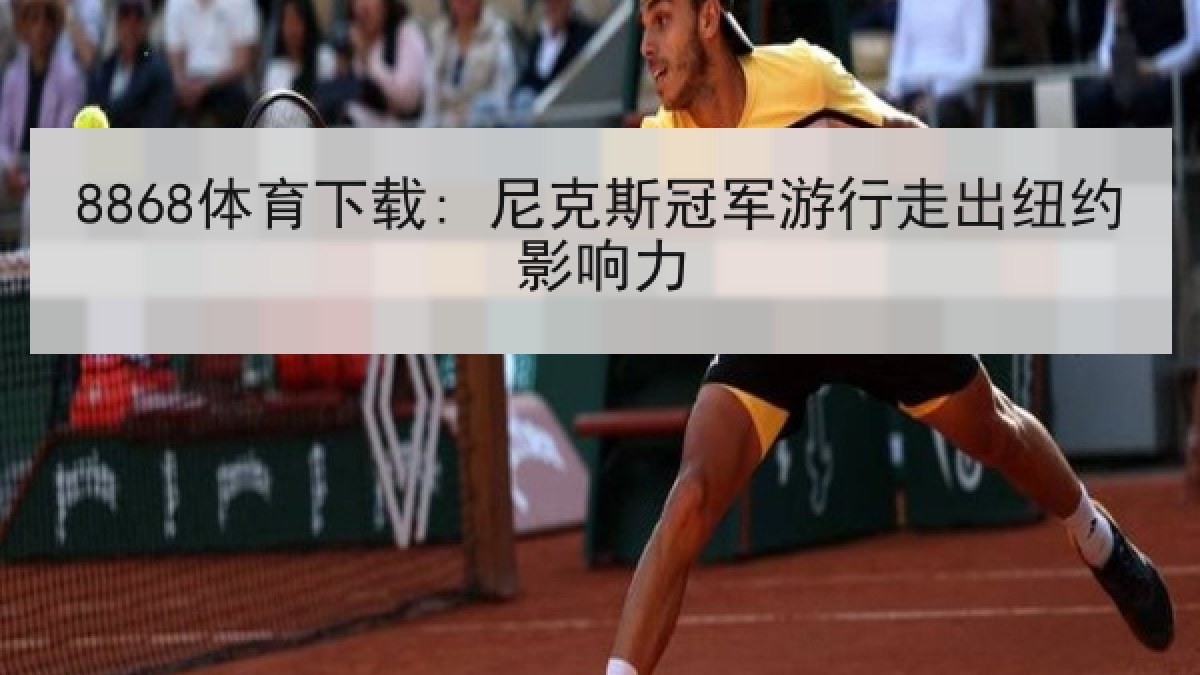 8868体育下载: 尼克斯冠军游行走出纽约影响力